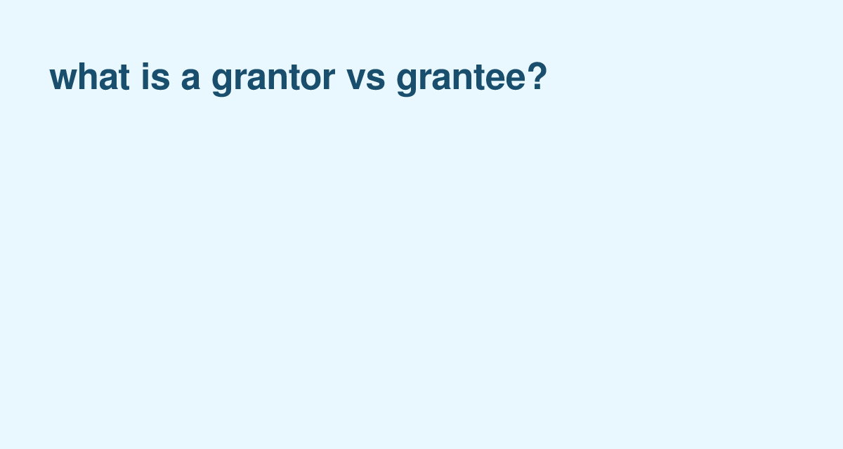 Grantor vs. Grantee: Decoding Their Roles in Property Transfers