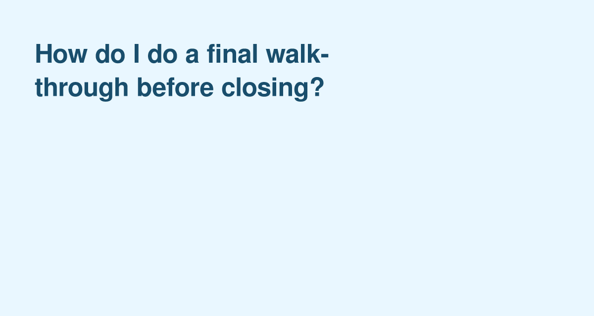Essential Steps for Your Final Walk‑Through Before Closing
