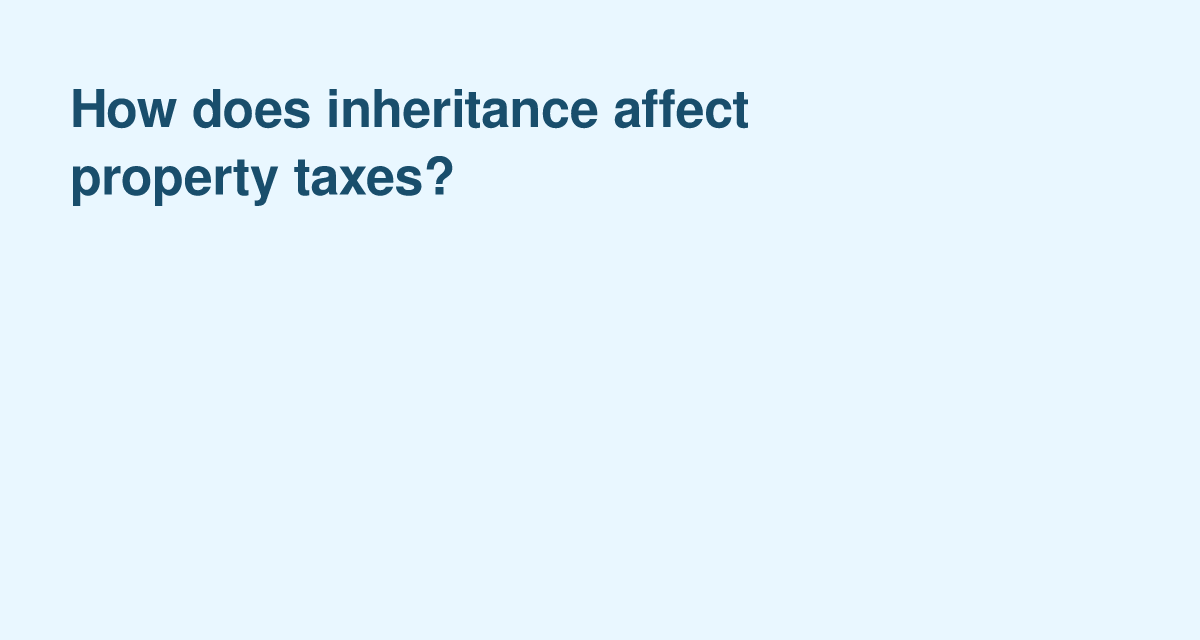  Inheriting Property in the U.S.? Here’s What That Means for Your Property Taxes