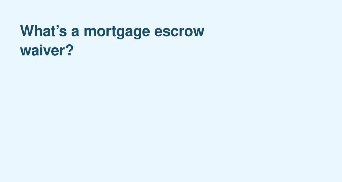 When You Can Waive Your Mortgage Escrow and What It Means