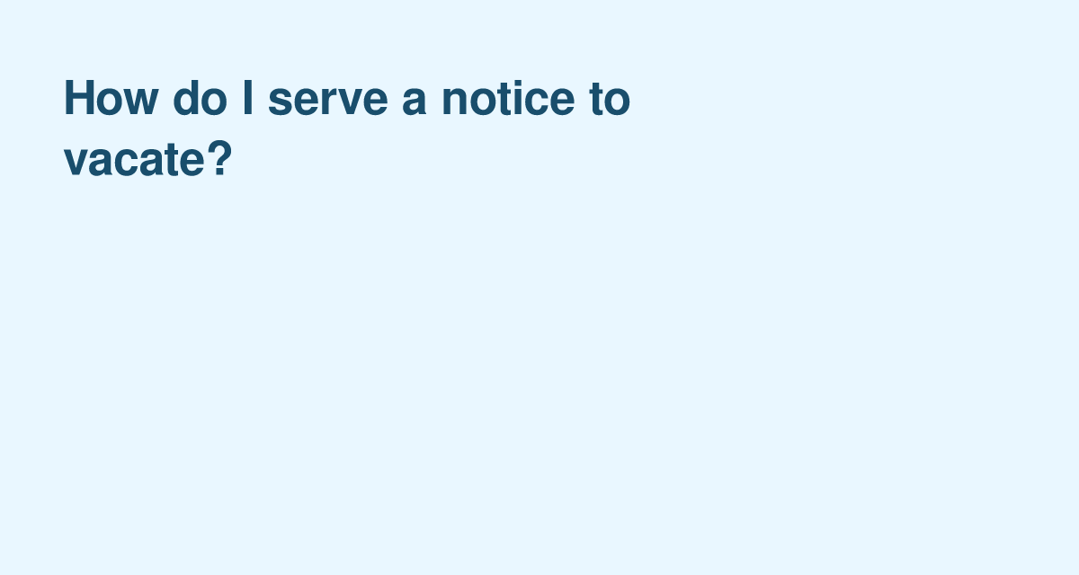 What’s the Right Way to Serve a Tenant Notice to Vacate?