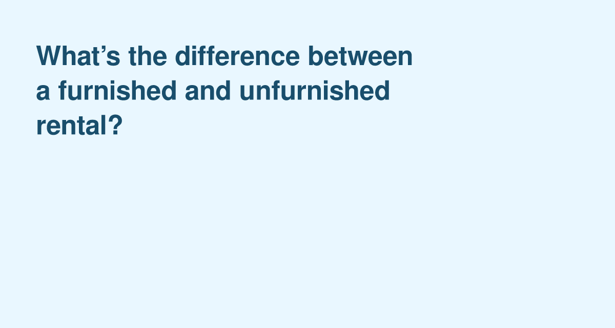 Furnished vs Unfurnished Rentals — What Changes for Rent, Deposits and Responsibilities