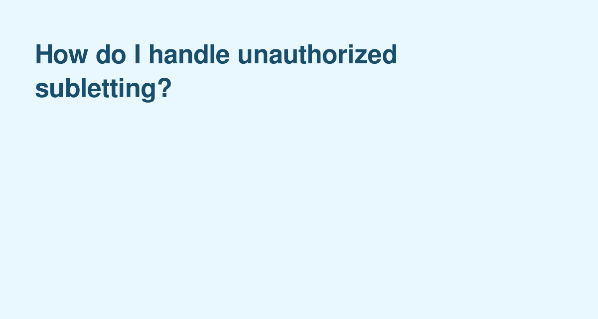 Unauthorized Subletting — landlord steps, tenant risks and prevention