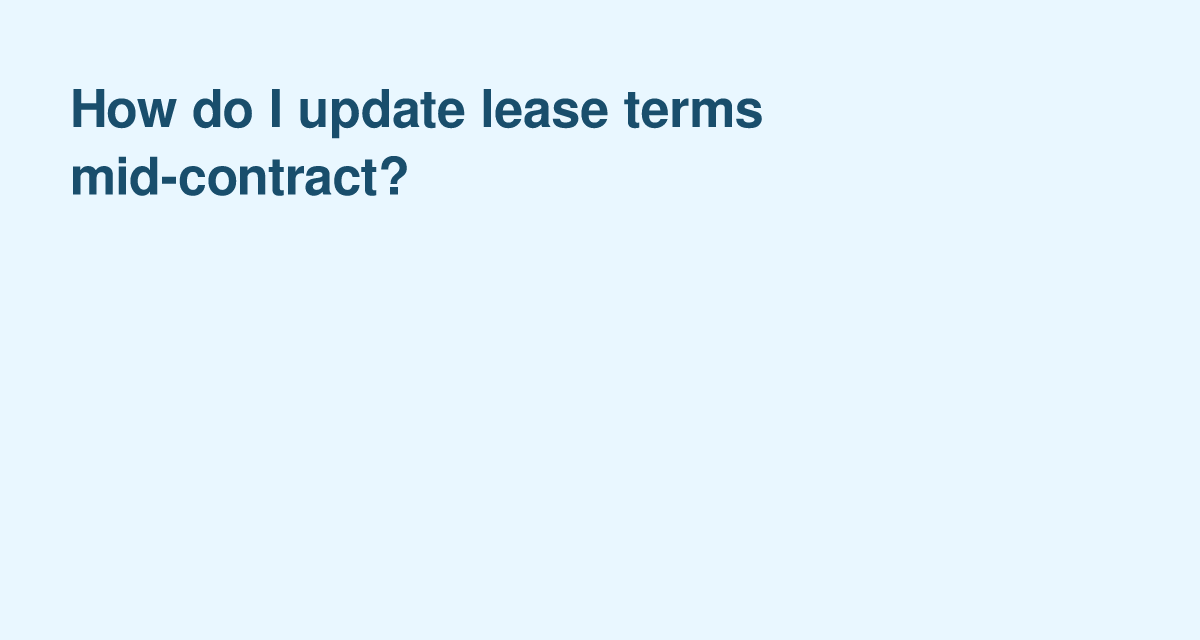 Updating Lease Terms Mid-Contract: Practical Steps for Landlords and Tenants
