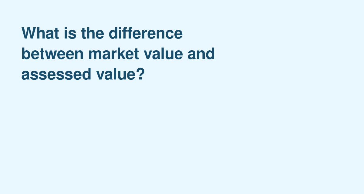 Why Your Home’s Market Value and Assessed Value Often Differ
