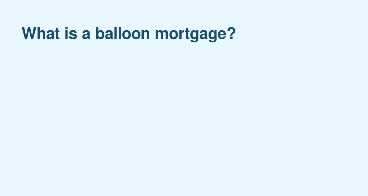 Balloon Mortgages: Lower Early Payments in Exchange for a Large Final Balance